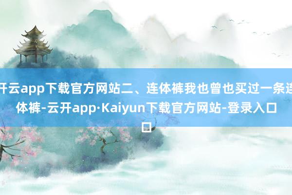 开云app下载官方网站二、连体裤我也曾也买过一条连体裤-云开app·Kaiyun下载官方网站-登录入口