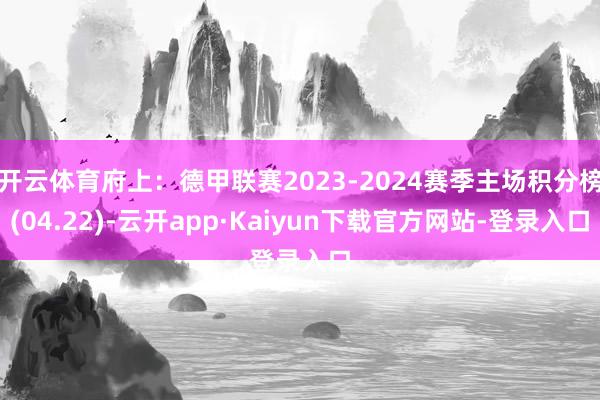 开云体育府上：德甲联赛2023-2024赛季主场积分榜(04.22)-云开app·Kaiyun下载官方网站-登录入口