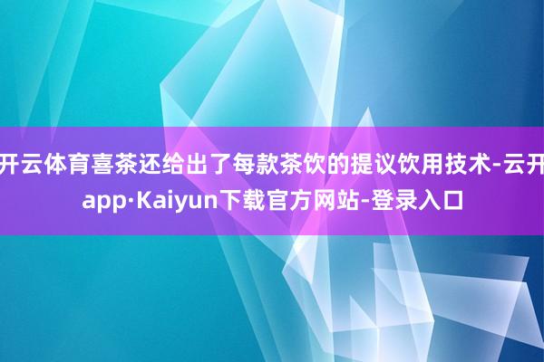 开云体育喜茶还给出了每款茶饮的提议饮用技术-云开app·Kaiyun下载官方网站-登录入口