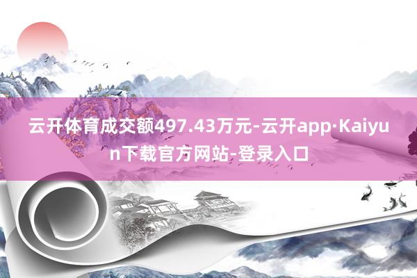 云开体育成交额497.43万元-云开app·Kaiyun下载官方网站-登录入口