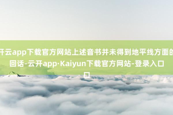 开云app下载官方网站上述音书并未得到地平线方面的回话-云开app·Kaiyun下载官方网站-登录入口