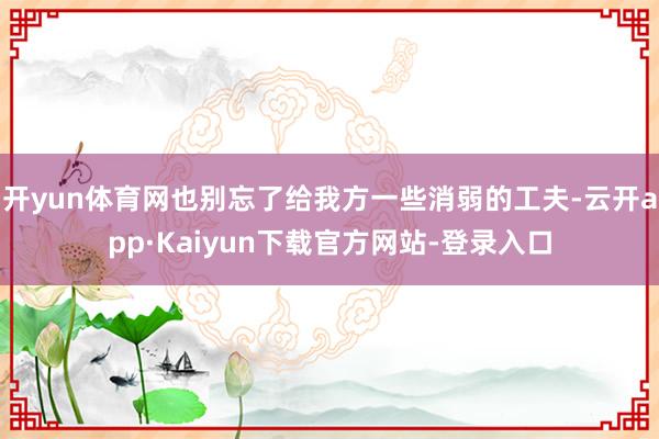 开yun体育网也别忘了给我方一些消弱的工夫-云开app·Kaiyun下载官方网站-登录入口